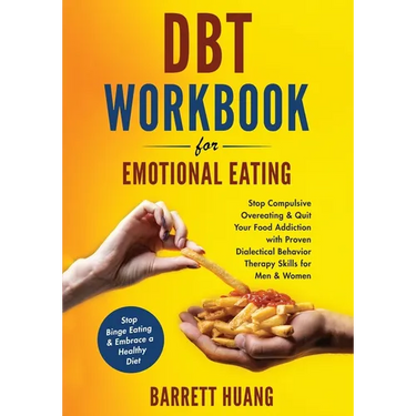 DBT Workbook For Emotional Eating: Stop Compulsive Overeating & Quit Your Food Addiction with Proven Dialectical Behavior Therapy Skills for Men & Wom