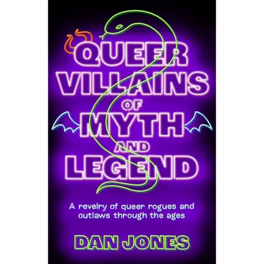 Queer Villains of Myth and Legend: A Revelry of Queer Rogues and Outlaws Through the Ages