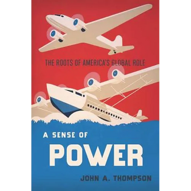 A Sense of Power: The Roots of America's Global Role