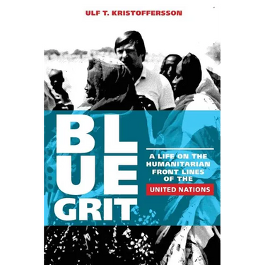 Blue Grit: A Life on the Front Lines of Humanitarian Action with the United Nations