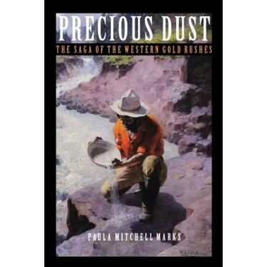 Precious Dust: The Saga of the Western Gold Rushes