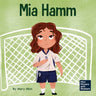 Mia Hamm: A Kid's Book About a Developing a Mentally Tough Attitude and Hard Work Ethic