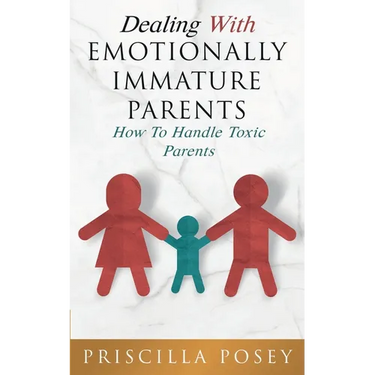 Dealing With Emotionally Immature Parents: How To Handle Toxic Parents