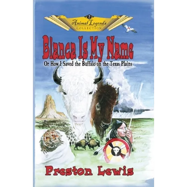 Blanca Is My Name: Or How I Saved the Buffalo On the Texas Plains