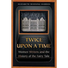 Twice Upon a Time: Women Writers and the History of the Fairy Tale