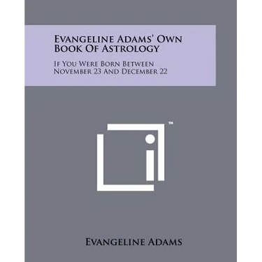 Evangeline Adams' Own Book Of Astrology: If You Were Born Between November 23 And December 22
