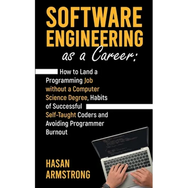 Software Engineering as a Career: How to Land a Programming Job without a Computer Science Degree, Habits of Successful Self-Taught Coders and Avoidin