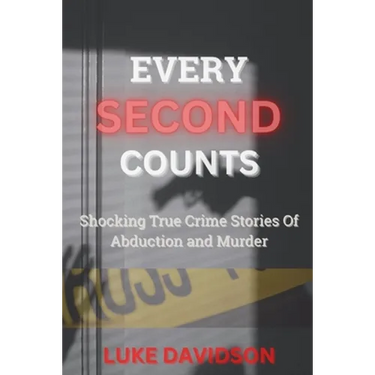 Every Second Counts: Shocking True Crime Stories Of Abduction And Murder