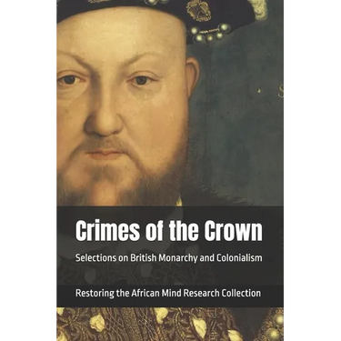 Crimes of the Crown: Selections on British Monarchy and Colonialism