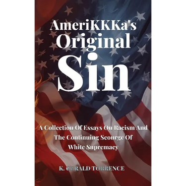 AmeriKKKa's Original Sin: A Collection of Essays on Racism and the Continuing Scourge of White Supremacy