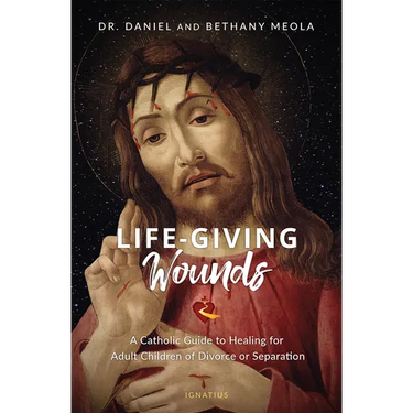 Life-Giving Wounds: A Catholic Guide to Healing for Adult Children of Divorce or Separation