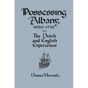 Possessing Albany, 1630 1710: The Dutch and English Experiences