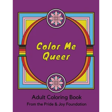 Color Me Queer: Adult Coloring Book from the Pride and Joy Foundation