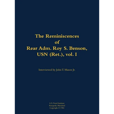 The Reminiscences of Rear Adm. Roy S. Benson, USN (Ret.), Vol. I: 1906-1995