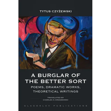 A Burglar of the Better Sort: Poems, Dramatic Works, Theoretical Writings