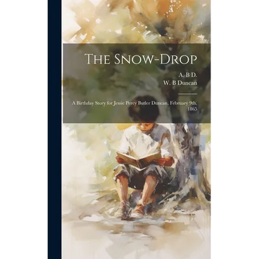 The Snow-drop: A Birthday Story for Jessie Percy Butler Duncan, February 9th, 1865