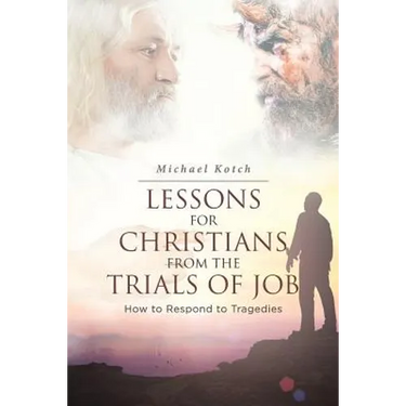Lessons for Christians From the Trials of Job: How to Respond to Tragedies