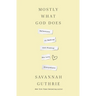 Mostly What God Does: Reflections on Seeking and Finding His Love Everywhere