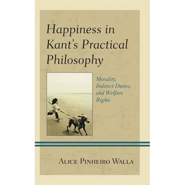 Happiness in Kant's Practical Philosophy: Morality, Indirect Duties, and Welfare Rights