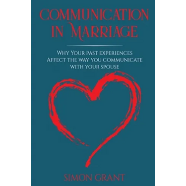 Communication in Marriage: Why your Past Experiences Affect the Way You Communicate With Your Spouse