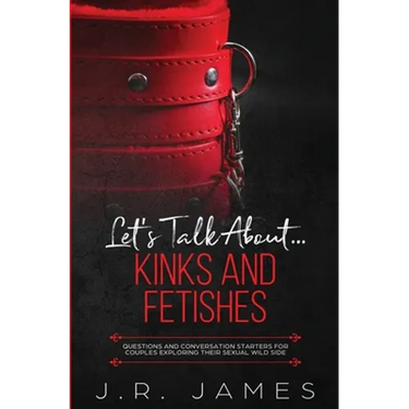 Let's Talk About... Kinks and Fetishes: Questions and Conversation Starters for Couples Exploring Their Sexual Wild Side
