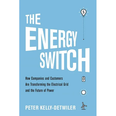 The Energy Switch: How Companies and Customers Are Transforming the Electrical Grid and the Future of Power