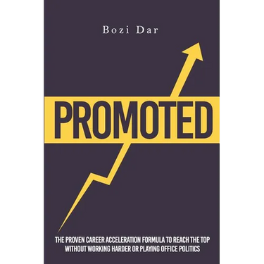 Promoted: The Proven Career Acceleration Formula To Reach The Top Without Working Harder Or Playing Office Politics