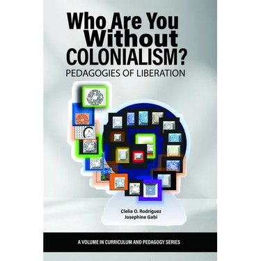 Who Are You Without Colonialism?: Pedagogies of Liberation