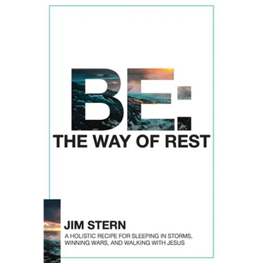 Be: The Way of Rest: A Holistic Recipe for Sleeping in Storms, Winning Wars, and Walking with Jesus