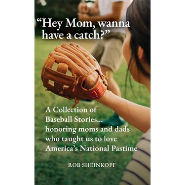 "Hey Mom, wanna have a catch?": A Collection of Baseball Stories...honoring moms and dads who taught us to love America's National Pastime