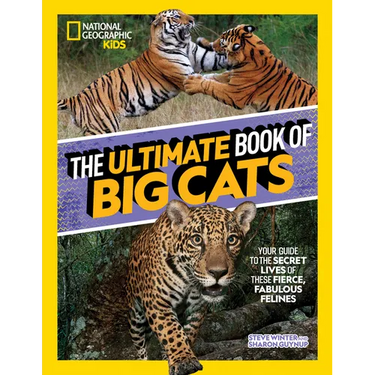 The Ultimate Book of Big Cats: Your Guide to the Secret Lives of These Fierce, Fabulous Felines