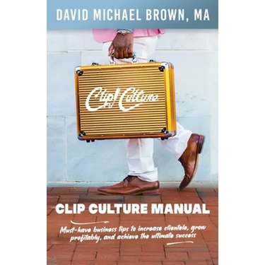Clip Culture Manual: Must-have business tips to increase clientele, grow profitably, and achieve ultimate success