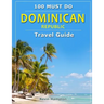 Dominican Republic - Travel Guide: 100 Must Do!