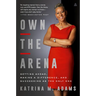 Own the Arena: Getting Ahead, Making a Difference, and Succeeding as the Only One