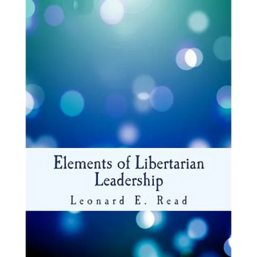 Elements of Libertarian Leadership: Notes on the Theory, Methods, and Practice of Freedom