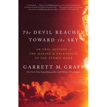The Devil Reached Toward the Sky: An Oral History of the Making and Unleashing of the Atomic Bomb