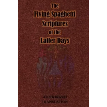 The Flying Spaghetti Scriptures of the Latter Days: Authorized Translation