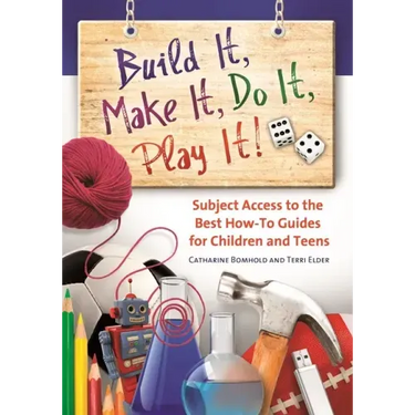 Build It, Make It, Do It, Play It! Subject Access to the Best How-To Guides for Children and Teens
