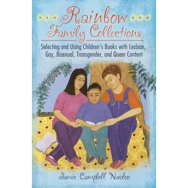 Rainbow Family Collections: Selecting and Using Children's Books with Lesbian, Gay, Bisexual, Transgender, and Queer Content