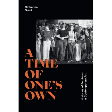 A Time of One's Own: Histories of Feminism in Contemporary Art