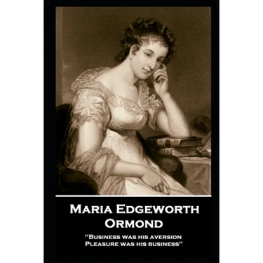 Maria Edgeworth - Ormond: 'Business was his aversion; Pleasure was his business''