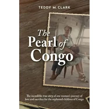 The Pearl of Congo: The incredible true story of one woman's journey of love and sacrifice for the orphaned children of Congo