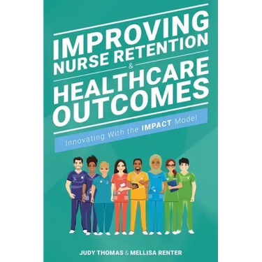 Improving Nurse Retention and Healthcare Outcomes: Innovating With the IMPACT Model