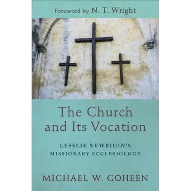 The Church and Its Vocation: Lesslie Newbigin's Missionary Ecclesiology