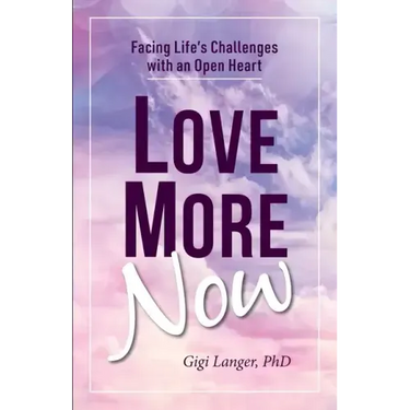 Love More Now: Facing Life's Challenges with an Open Heart