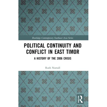 Political Continuity and Conflict in East Timor: A History of the 2006 Crisis