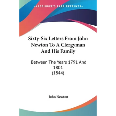 Sixty-Six Letters From John Newton To A Clergyman And His Family: Between The Years 1791 And 1801 (1844)