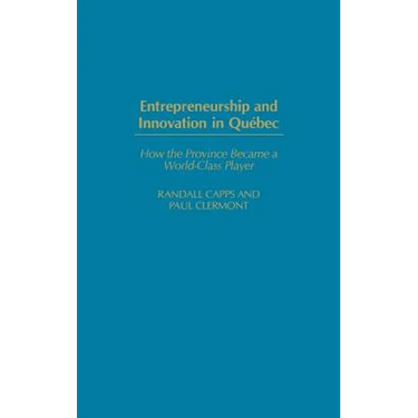 Entrepreneurship and Innovation in Quebec: How the Province Became a World-Class Player