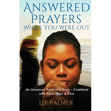 Answered Prayers While You Were Out: An Aneurysm Survivor's Story - Combined with FAITH, HOPE & LOVE