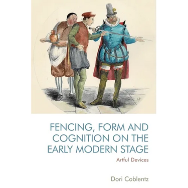Fencing, Form and Cognition on the Early Modern Stage: Artful Devices